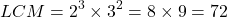 \[ LCM = 2^3 \times 3^2 = 8 \times 9 = 72 \]