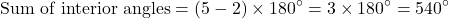 \[ \text{Sum of interior angles} = (5 - 2) \times 180^\circ = 3 \times 180^\circ = 540^\circ \]