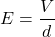 \[ E = \frac{V}{d} \]
