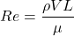 \[ Re = \frac{\rho V L}{\mu} \]