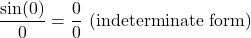 \[ \frac{\sin(0)}{0} = \frac{0}{0} \text{ (indeterminate form)} \]