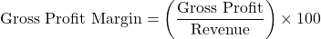 \[ \text{Gross Profit Margin} = \left( \frac{\text{Gross Profit}}{\text{Revenue}} \right) \times 100 \]