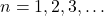 n = 1, 2, 3, \ldots