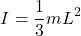 \[ I = \frac{1}{3} m L^2 \]