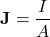 \[ \mathbf{J} = \frac{I}{A} \]