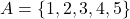 A = \{1, 2, 3, 4, 5\}