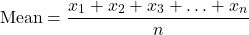 \[ \text{Mean} = \frac{x_1 + x_2 + x_3 + \ldots + x_n}{n} \]