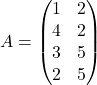 \[ A = \begin{pmatrix} 1 & 2 \\ 4 & 2 \\ 3 & 5 \\ 2 & 5 \end{pmatrix} \]