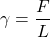 \[ \gamma = \frac{F}{L} \]