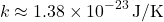 \[ k \approx 1.38 \times 10^{-23} \, \text{J/K} \]