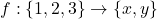 f: \{1, 2, 3\} \to \{x, y\}