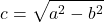 \[ c = \sqrt{a^2 - b^2} \]