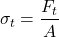 \[ \sigma_t = \frac{F_t}{A} \]