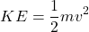 \[ KE = \frac{1}{2}mv^2 \]