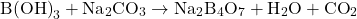 \[ \text{B(OH)}_3 + \text{Na}_2\text{CO}_3 \rightarrow \text{Na}_2\text{B}_4\text{O}_7 + \text{H}_2\text{O} + \text{CO}_2 \]