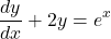 \[ \frac{dy}{dx} + 2y = e^x \]