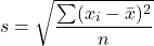 \[ s = \sqrt{\frac{\sum (x_i - \bar{x})^2}{n}} \]