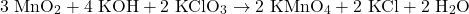 \[ \text{3 MnO}_2 + \text{4 KOH} + \text{2 KClO}_3 \rightarrow \text{2 KMnO}_4 + \text{2 KCl} + \text{2 H}_2\text{O} \]