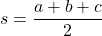 \[ s = \frac{a + b + c}{2} \]