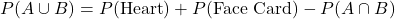 \[ P(A \cup B) = P(\text{Heart}) + P(\text{Face Card}) - P(A \cap B) \]