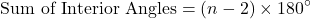 \[ \text{Sum of Interior Angles} = (n-2) \times 180^\circ \]