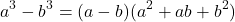 \[ a^3 - b^3 = (a - b)(a^2 + ab + b^2) \]