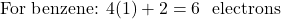 \[ \text{For benzene: } 4(1) + 2 = 6 \text{ π electrons} \]