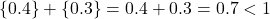 \{0.4\} + \{0.3\} = 0.4 + 0.3 = 0.7 < 1