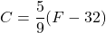 \[ C = \frac{5}{9}(F - 32) \]