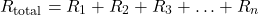 \[ R_{\text{total}} = R_1 + R_2 + R_3 + \ldots + R_n \]