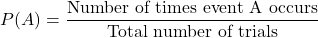 \[ P(A) = \frac{\text{Number of times event A occurs}}{\text{Total number of trials}} \]