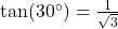 \tan(30^\circ) = \frac{1}{\sqrt{3}}