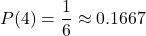 \[ P(4) = \frac{1}{6} \approx 0.1667 \]