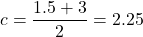 \[ c = \frac{1.5 + 3}{2} = 2.25 \]