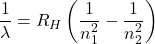 \[ \frac{1}{\lambda} = R_H \left( \frac{1}{n_1^2} - \frac{1}{n_2^2} \right) \]