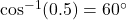 \cos^{-1}(0.5) = 60^\circ