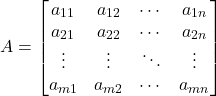 \[ A = \begin{bmatrix} a_{11} & a_{12} & \cdots & a_{1n} \\ a_{21} & a_{22} & \cdots & a_{2n} \\ \vdots & \vdots & \ddots & \vdots \\ a_{m1} & a_{m2} & \cdots & a_{mn} \end{bmatrix} \]