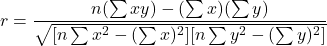 \[ r = \frac{n(\sum xy) - (\sum x)(\sum y)}{\sqrt{[n\sum x^2 - (\sum x)^2][n\sum y^2 - (\sum y)^2]}} \]