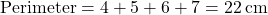 \[ \text{Perimeter} = 4 + 5 + 6 + 7 = 22 \, \text{cm} \]