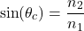 \[ \sin(\theta_c) = \frac{n_2}{n_1} \]