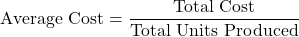 \[ \text{Average Cost} = \frac{\text{Total Cost}}{\text{Total Units Produced}} \]