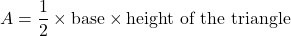 \[ A = \frac{1}{2} \times \text{base} \times \text{height of the triangle} \]