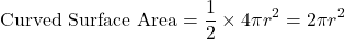 \[ \text{Curved Surface Area} = \frac{1}{2} \times 4\pi r^2 = 2\pi r^2 \]