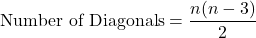 \[ \text{Number of Diagonals} = \frac{n(n-3)}{2} \]