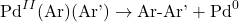 \[ \text{Pd}^{II}(\text{Ar})(\text{Ar'}) \rightarrow \text{Ar-Ar'} + \text{Pd}^0 \]