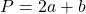 \[ P = 2a + b \]