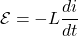 \[ \mathcal{E} = -L \frac{di}{dt} \]