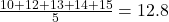 \frac{10 + 12 + 13 + 14 + 15}{5} = 12.8