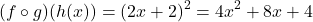 \[ (f \circ g)(h(x)) = (2x + 2)^2 = 4x^2 + 8x + 4 \]