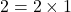 2 = 2 \times 1